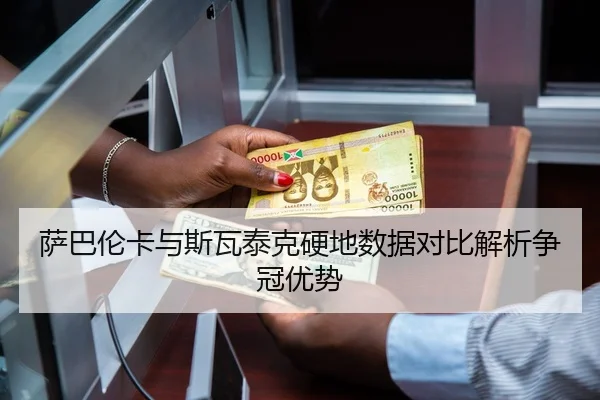 萨巴伦卡与斯瓦泰克硬地数据对比解析争冠优势